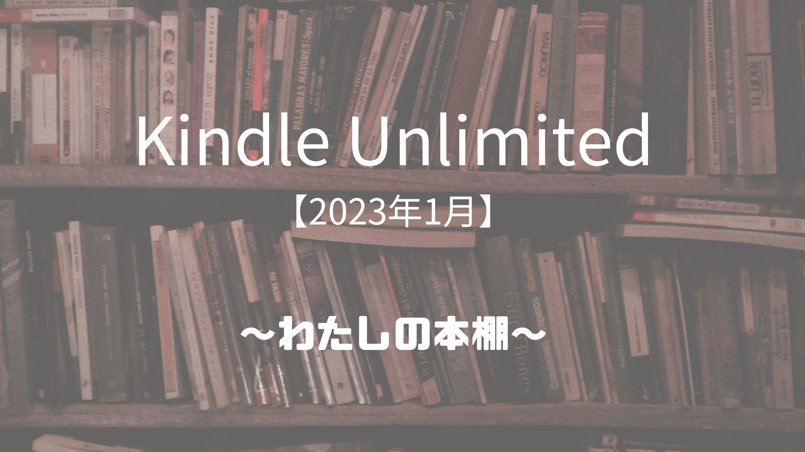 Kindle Unlimited 2023.1.8 わたしの本棚